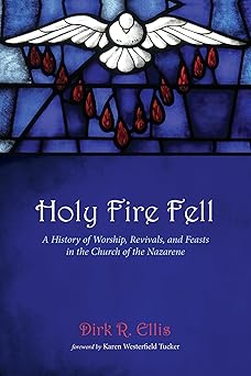 holy fire fell a history of worship revivals and feasts in the church of the nazarene 1st edition dirk r