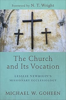 the church and its vocation lesslie newbigins missionary ecclesiology 1st edition michael w goheen ,n t