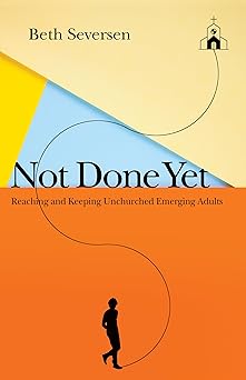 not done yet reaching and keeping unchurched emerging adults 1st edition beth seversen 0830841571,