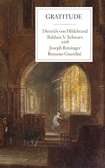 gratitude 1st edition dietrich von hildebrand ,balduin v schwarz ,joseph ratzinger ,romano guardini