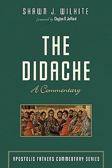 the didache a commentary 1st edition shawn j wilhite 1498205100, 978-1498205108