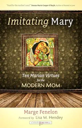imitating mary ten marian virtues for the modern mom 1st edition marge fenelon ,lisa m hendey 1594713642,
