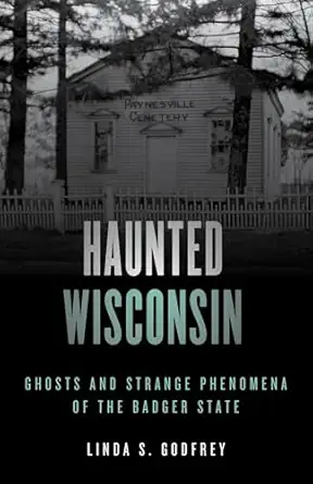 haunted wisconsin ghosts and strange phenomena of the badger state 1st edition linda s godfrey 1493047914,