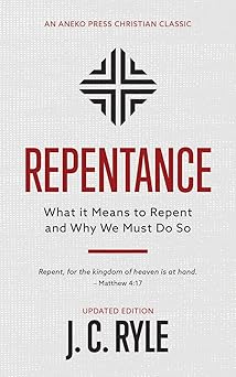 repentance annotated updated what it means to repent and why we must do so 1st edition j c ryle ,p miller