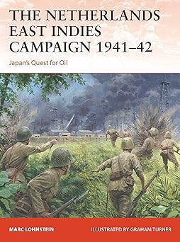 the netherlands east indies campaign 1941a 42 japans quest for oil 1st edition marc lohnstein ,graham turner
