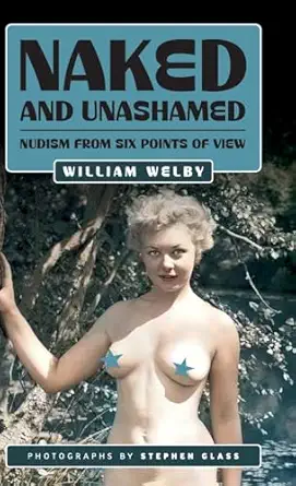 naked and unashamed nudism from six points of view 1st edition william welby ,stephen glass ,tim forcer