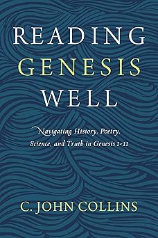 reading genesis well navigating history poetry science and truth in genesis 1 11 1st edition c john collins