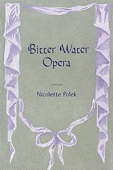 bitter water opera a novel 1st edition nicolette polek 1644452839, 978-1644452837