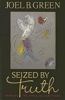 seized by truth reading the bible as scripture 1st edition joel b green 0687023556, 978-0687023554