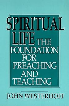 spiritual life the foundation for preaching and teaching 1st edition john westerhoff 0664255000,
