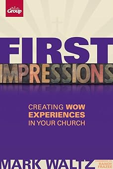 first impressions creating wow experiences in your church 1st edition mark l waltz ,group publishing