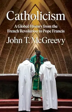 catholicism a global history from the french revolution to pope francis 1st edition john t mcgreevy