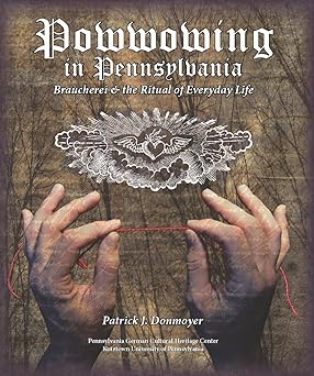 powwowing in pennsylvania braucherei and the ritual of everyday life 1st edition patrick j donmoyer