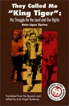 they called me king tiger my struggle for the land and our rights 1st edition reies lopez tijerina ,jose