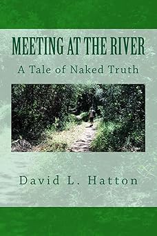 meeting at the river a tale of naked truth 1st edition david l hatton 1490386653, 978-1490386652