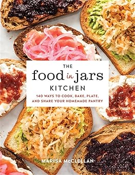 the food in jars kitchen 140 ways to cook bake plate and share your homemade pantry 1st edition marisa