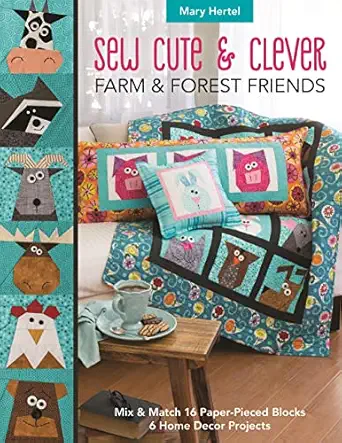 sew cute and clever farm and forest friends mix and match 16 paper pieced blocks 6 home decor projects 1st