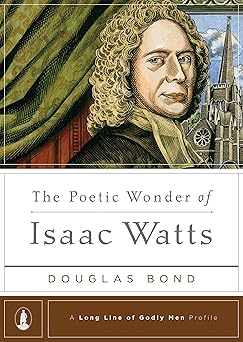 the poetic wonder of isaac watts 1st edition douglas bond 1567693083, 978-1567693089