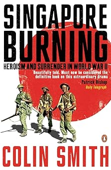 singapore burning heroism and surrender in world war ii 1st edition colin smith 0141010363, 978-0141010366
