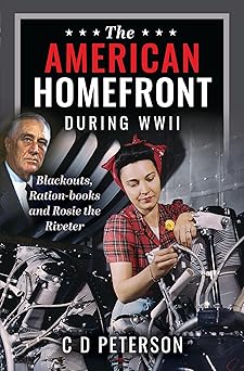the american homefront during wwii blackouts ration books and rosie the riveter 1st edition c d peterson