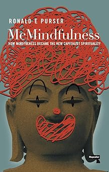 mcmindfulness how mindfulness became the new capitalist spirituality 1st edition ronald purser 191224831x,
