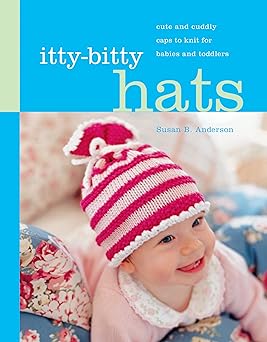 itty bitty hats cute and cuddly caps to knit for babies and toddlers 1st edition susan b anderson