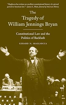 the tragedy of william jennings bryan constitutional law and the politics of backlash 1st edition gerard n