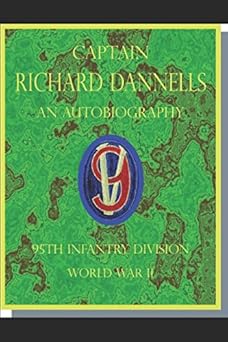 captain richard dannells an autobiography 95th infantry division world war ii 1st edition richard dannells sr