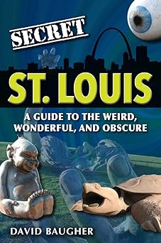secret st louis a guide to the weird wonderful and obscure 1st edition david baugher 1681060396,