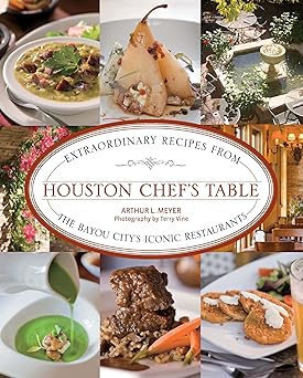 houston chefs table extraordinary recipes from the bayou citya s iconic restaurants 1st edition arthur meyer