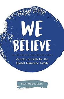 we believe articles of faith for the global nazarene family 1st edition frank moore 0834136597, 978-0834136595