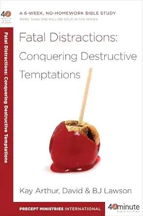 Fatal Distractions Conquering Destructive Temptations A 6 Week No Homework Bible Study