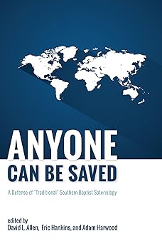 anyone can be saved a defense of traditional southern baptist soteriology 1st edition david l allen ,eric