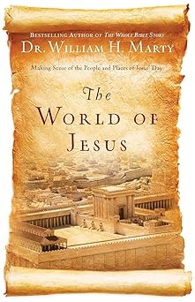 the world of jesus making sense of the people and places of jesus day 1st edition dr william h marty