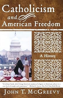 catholicism and american freedom a history 1st edition john t mcgreevy 039332608x, 978-0393326086