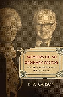 memoirs of an ordinary pastor the life and reflections of tom carson 1st edition d a carson 1433501996,