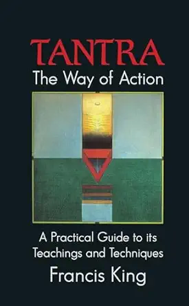 tantra the way of action a practical guide to its teachings and techniques 1st edition francis king