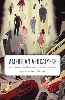 american apocalypse a history of modern evangelicalism 1st edition matthew avery sutton 067497543x,
