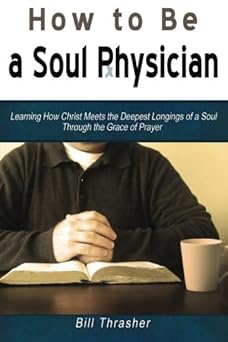 how to be a soul physician learning how christ meets the deepest longings of a soul through the grace of