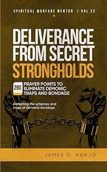 deliverance from secret strongholds defeating the schemes and traps of demonic bondage 1st edition james