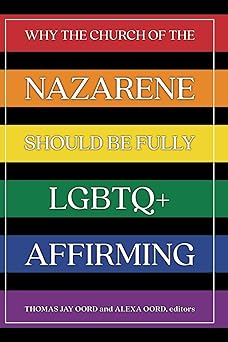 why the church of the nazarene should be fully lgbtq+ affirming 1st edition thomas jay oord ,alexa oord