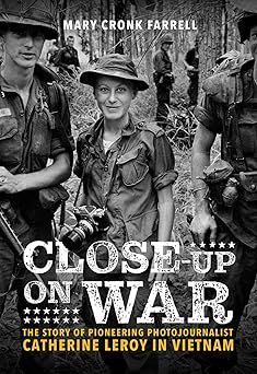 close up on war the story of pioneering photojournalist catherine leroy in vietnam 1st edition mary cronk