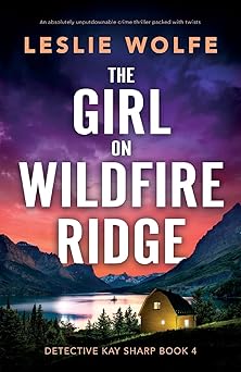 the girl on wildfire ridge an absolutely unputdownable crime thriller packed with twists 1st edition leslie