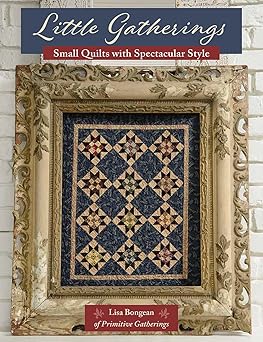little gatherings small quilts with spectacular style 1st edition lisa bongean 1683561694, 978-1683561699