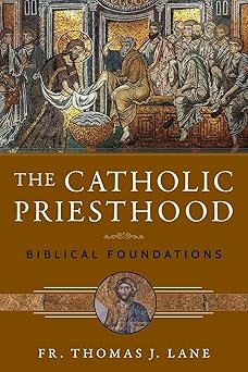 the catholic priesthood biblical foundations 1st edition fr thomas j lane 1941447937, 978-1941447932