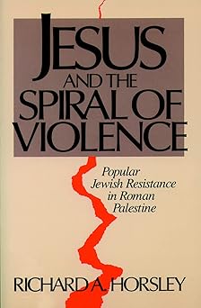 jesus and the spiral of violence popular jewish resistance in roman palestine 1st edition richard a horsley