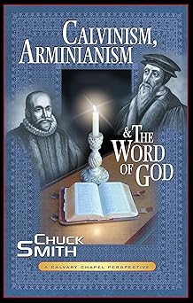 calvinism arminianism and the word of god a calvary chapel perspective 1st edition chuck smith 0936728469,