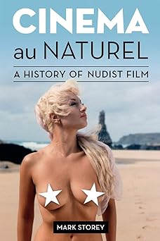 cinema au naturel a history of nudist film 1st edition mark storey 1916215130, 978-1916215139