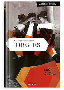 a photographic history of orgies 1st edition alexandre dupouy 3957300924, 978-3957300928