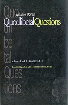 quodlibetal questions quodlibets 1 7 1st edition william of ockham ,alfred j freddoso ,francis e kelley